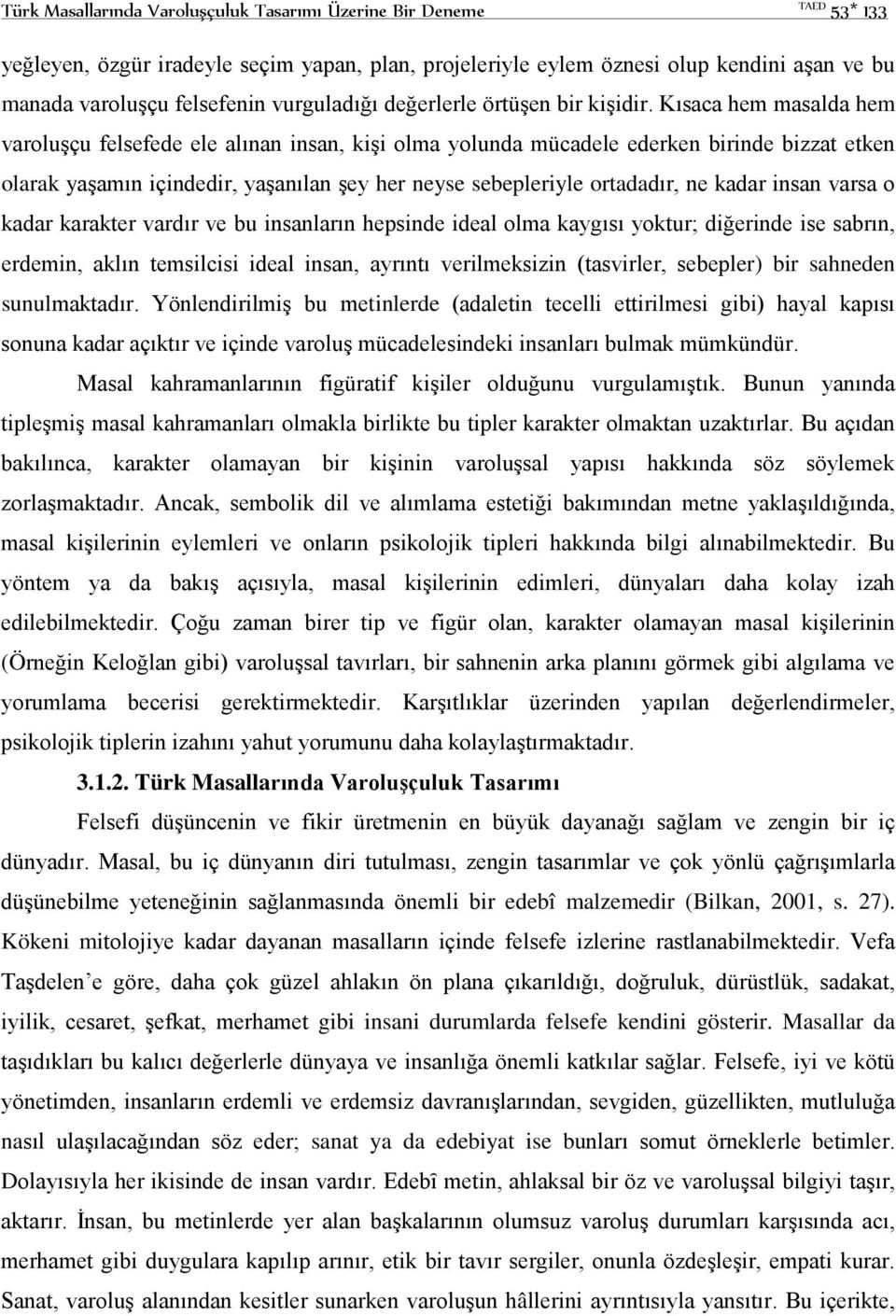 Kısaca hem masalda hem varoluşçu felsefede ele alınan insan, kişi olma yolunda mücadele ederken birinde bizzat etken olarak yaşamın içindedir, yaşanılan şey her neyse sebepleriyle ortadadır, ne kadar