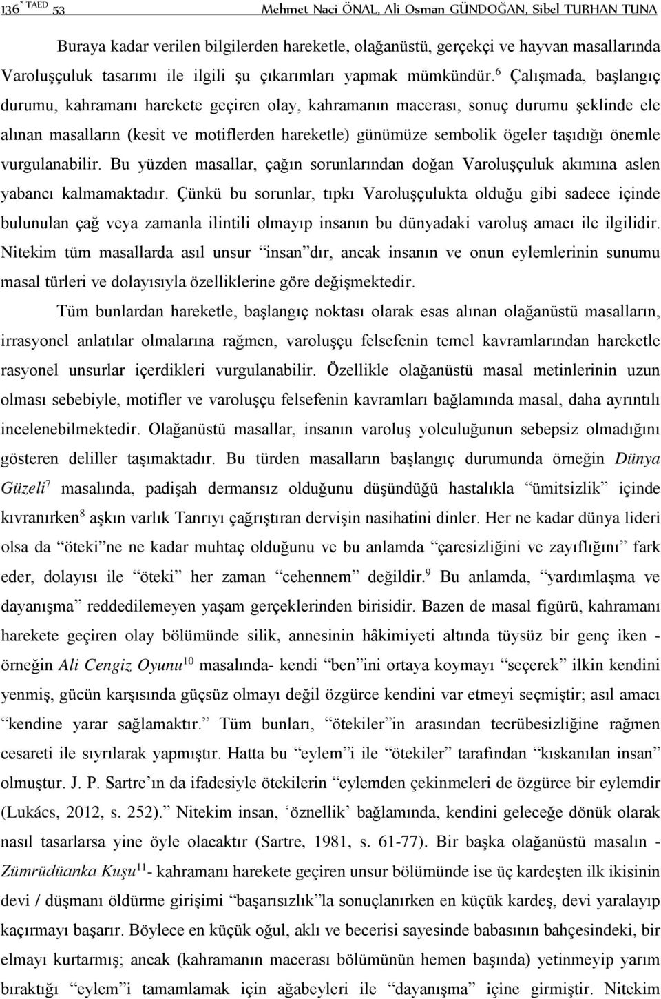 6 Çalışmada, başlangıç durumu, kahramanı harekete geçiren olay, kahramanın macerası, sonuç durumu şeklinde ele alınan masalların (kesit ve motiflerden hareketle) günümüze sembolik ögeler taşıdığı