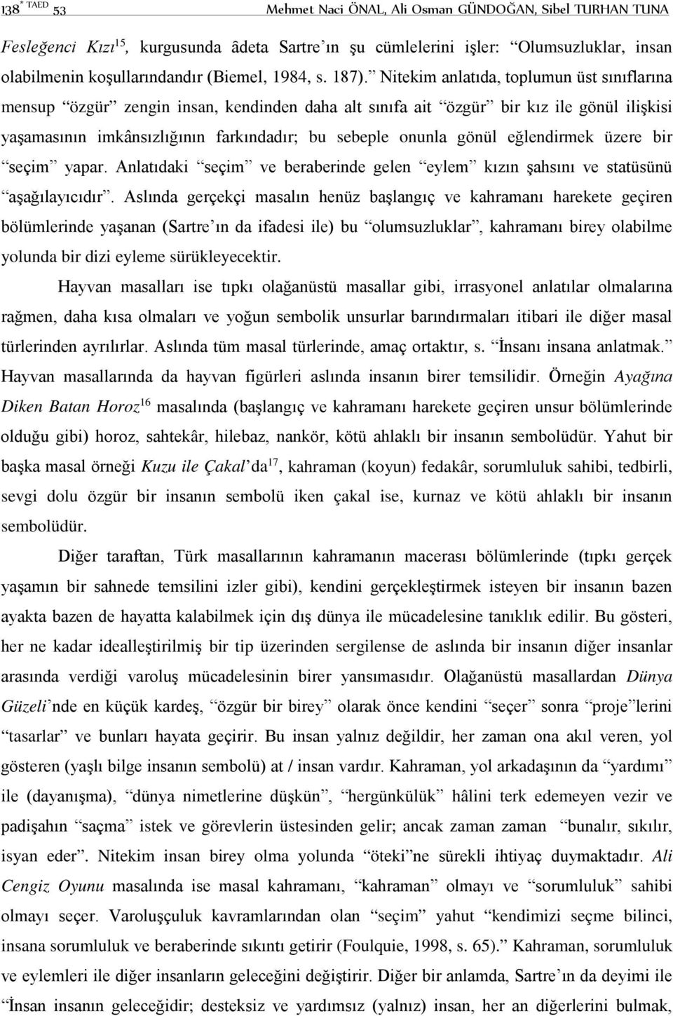 Nitekim anlatıda, toplumun üst sınıflarına mensup özgür zengin insan, kendinden daha alt sınıfa ait özgür bir kız ile gönül ilişkisi yaşamasının imkânsızlığının farkındadır; bu sebeple onunla gönül