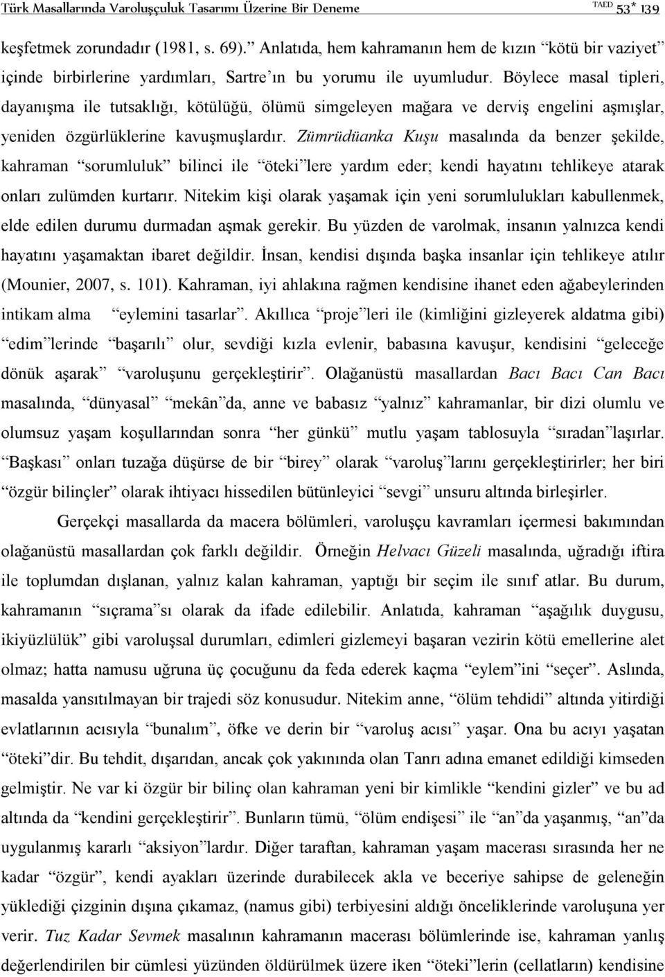 Böylece masal tipleri, dayanışma ile tutsaklığı, kötülüğü, ölümü simgeleyen mağara ve derviş engelini aşmışlar, yeniden özgürlüklerine kavuşmuşlardır.