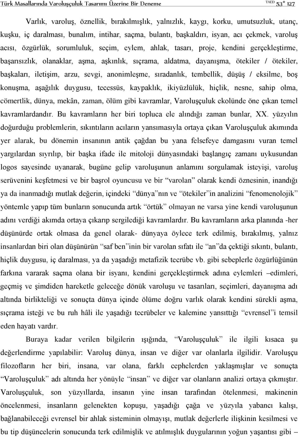 aldatma, dayanışma, ötekiler / ötekiler, başkaları, iletişim, arzu, sevgi, anonimleşme, sıradanlık, tembellik, düşüş / eksilme, boş konuşma, aşağılık duygusu, tecessüs, kaypaklık, ikiyüzlülük,