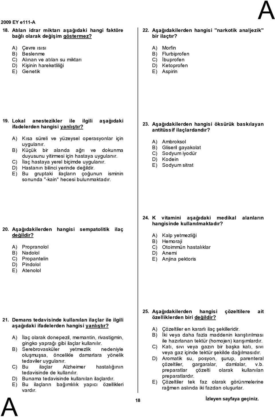 ) Kısa süreli ve yüzeysel operasyonlar için uygulanır. ) Küçük bir alanda ağrı ve dokunma duyusunu yitirmesi için hastaya uygulanır. C) İlaçhastaya yerel biçimde uygulanır.