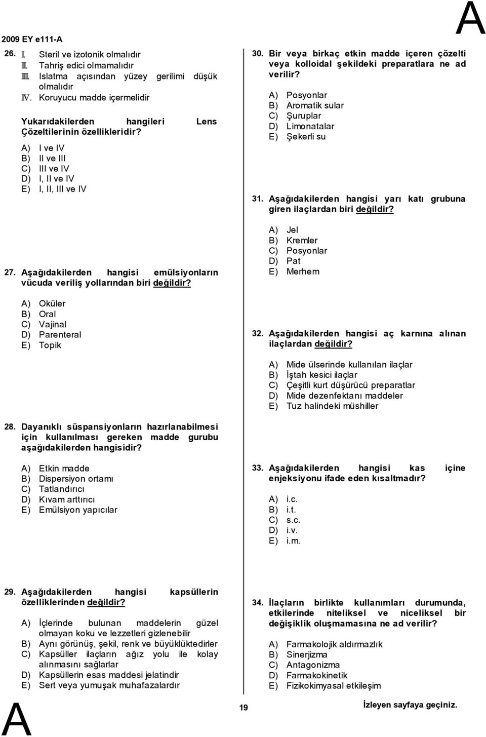 ) I ve IV ) II ve III C) III ve IV D) I, II ve IV E) I, II, III ve IV şağıdakilerden hangisi emülsiyonların vücuda veriliş yollarından birideğildir? 30. 31.