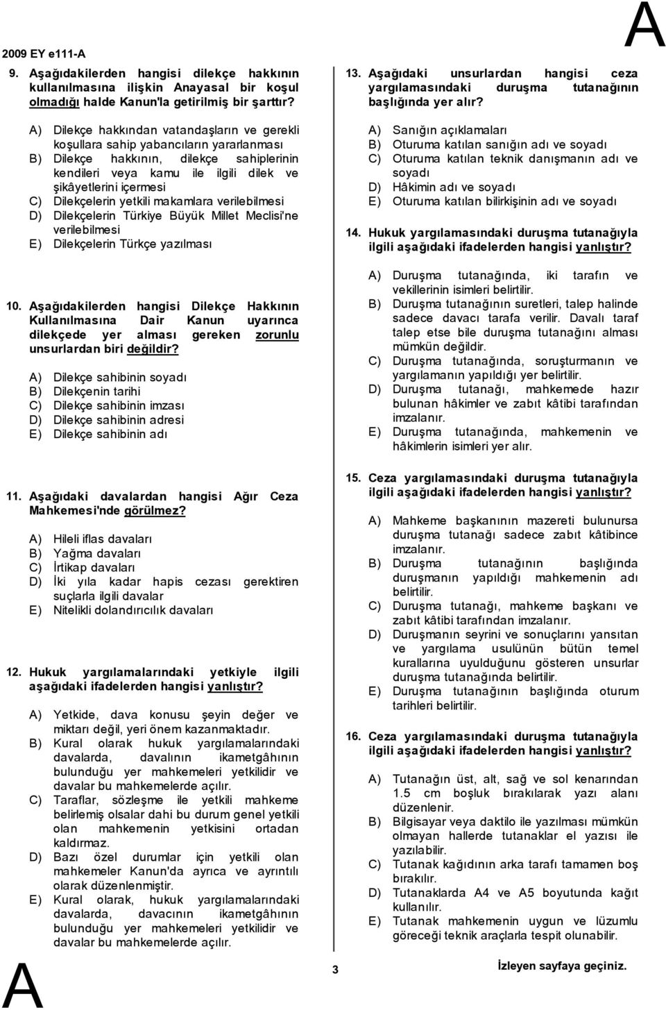 Dilekçelerin yetkili makamlara verilebilmesi D) Dilekçelerin Türkiye üyük Millet Meclisi'ne verilebilmesi E) Dilekçelerin Türkçe yazılması şağıdakilerden hangisi Dilekçe Hakkının Kullanılmasına Dair