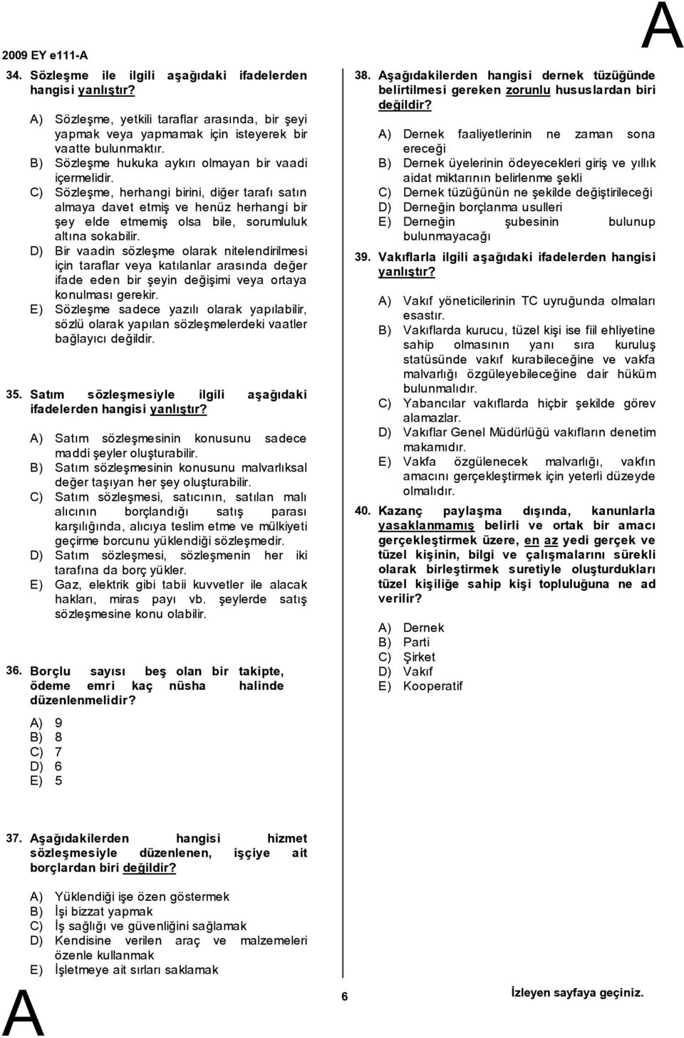 C) Sözleşme, herhangi birini, diğer tarafı satın almaya davet etmiş ve henüz herhangi bir şey elde etmemiş olsa bile, sorumluluk altına sokabilir.