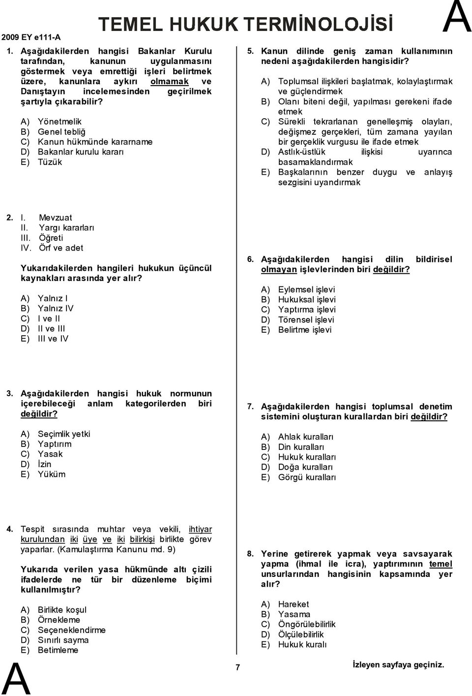 çıkarabilir? ) Yönetmelik ) Genel tebliğ C) Kanun hükmünde kararname D) akanlar kurulu kararı E) Tüzük 5. Kanun dilinde geniş zaman kullanımının nedeni aşağıdakilerden hangisidir?