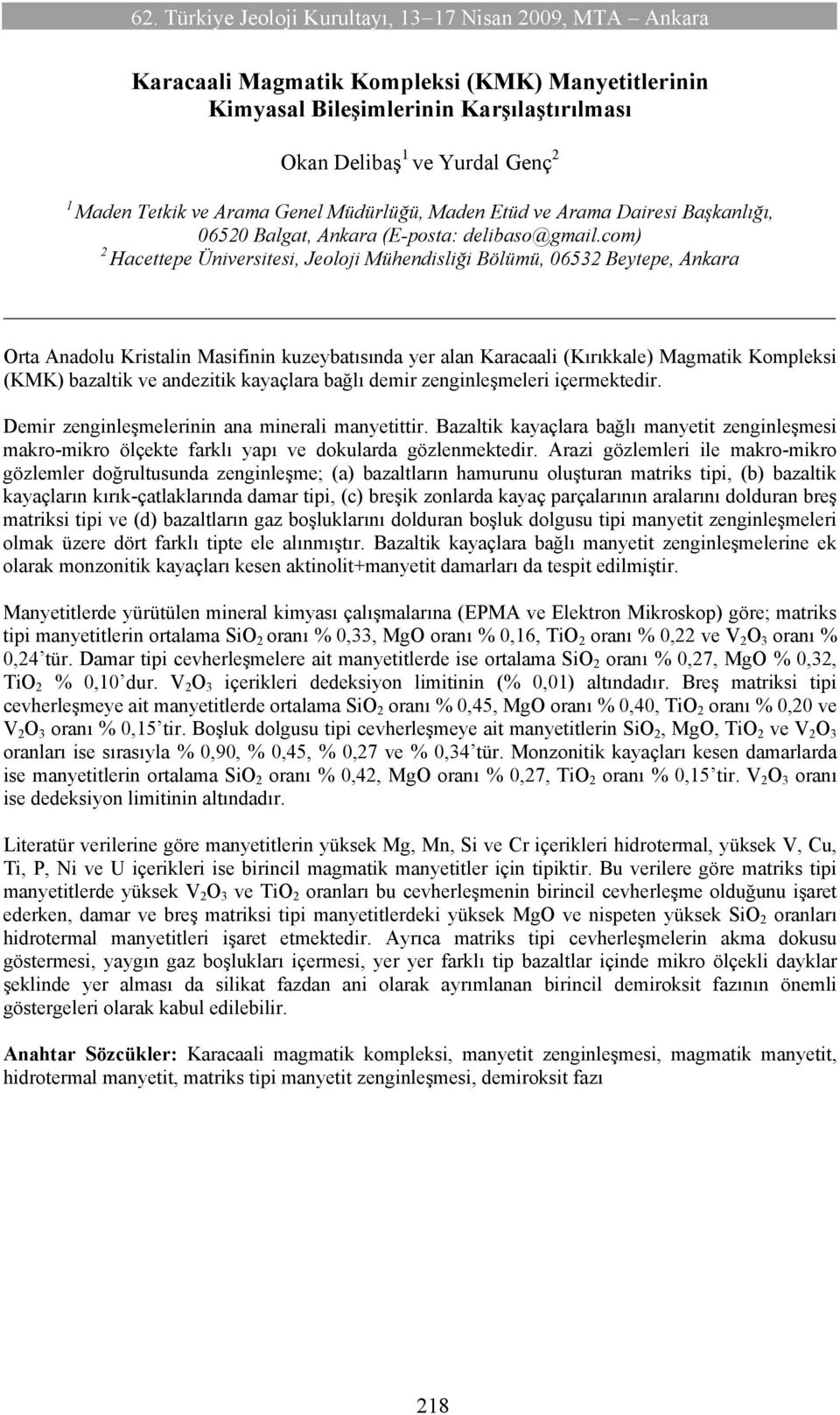 com) 2 Hacettepe Üniversitesi, Jeoloji Mühendisliği Bölümü, 06532 Beytepe, Ankara Orta Anadolu Kristalin Masifinin kuzeybatısında yer alan Karacaali (Kırıkkale) Magmatik Kompleksi (KMK) bazaltik ve