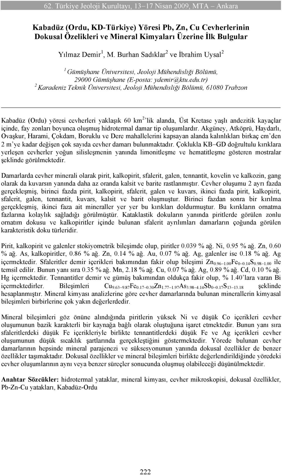 tr) 2 Karadeniz Teknik Üniversitesi, Jeoloji Mühendisliği Bölümü, 61080 Trabzon Kabadüz (Ordu) yöresi cevherleri yaklaşık 60 km 2 lik alanda, Üst Kretase yaşlı andezitik kayaçlar içinde, fay zonları