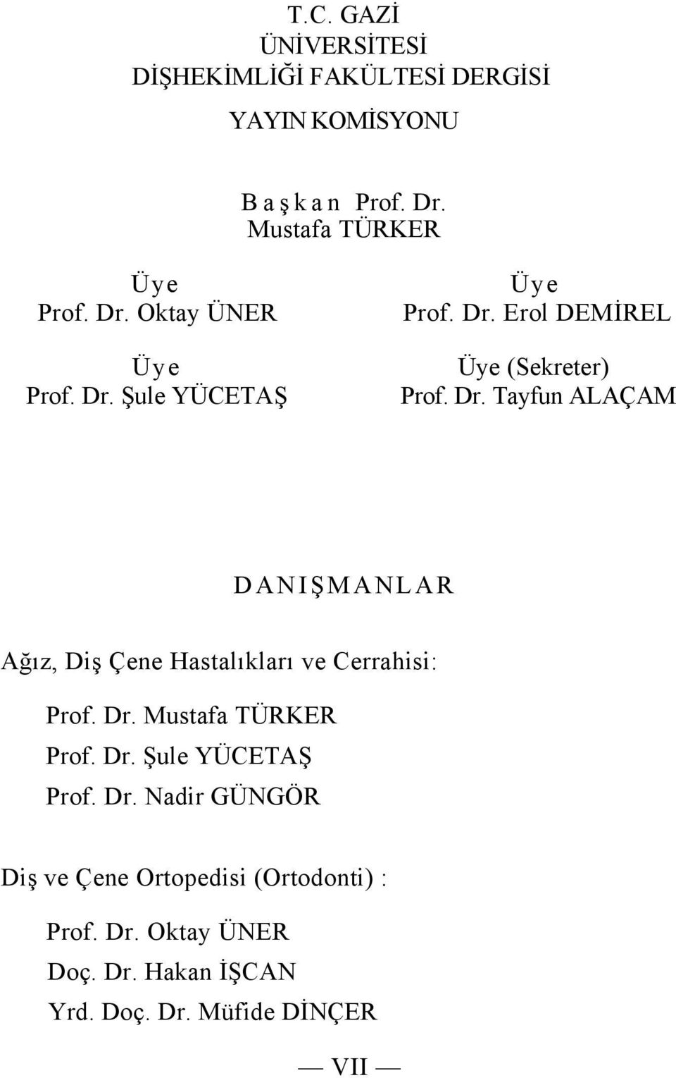 Dr. Mustafa TÜRKER Prof. Dr. Şule YÜCETAŞ Prof. Dr. Nadir GÜNGÖR Diş ve Çene Ortopedisi (Ortodonti) : Prof. Dr. Oktay ÜNER Doç.
