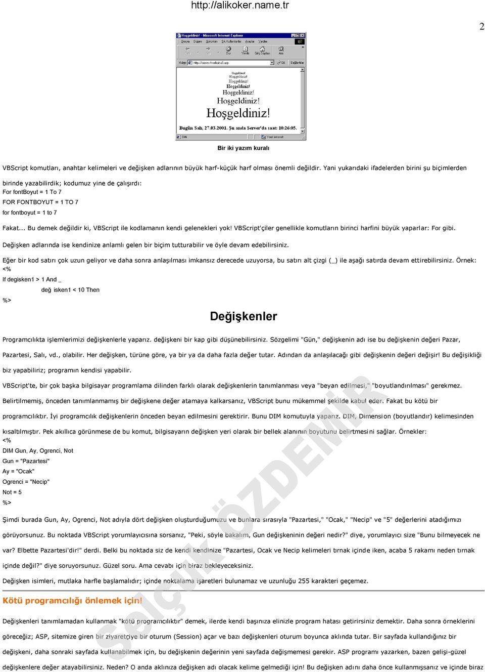 .. Bu demek değildir ki, VBScript ile kodlamanın kendi gelenekleri yok! VBScript'çiler genellikle komutların birinci harfini büyük yaparlar: For gibi.