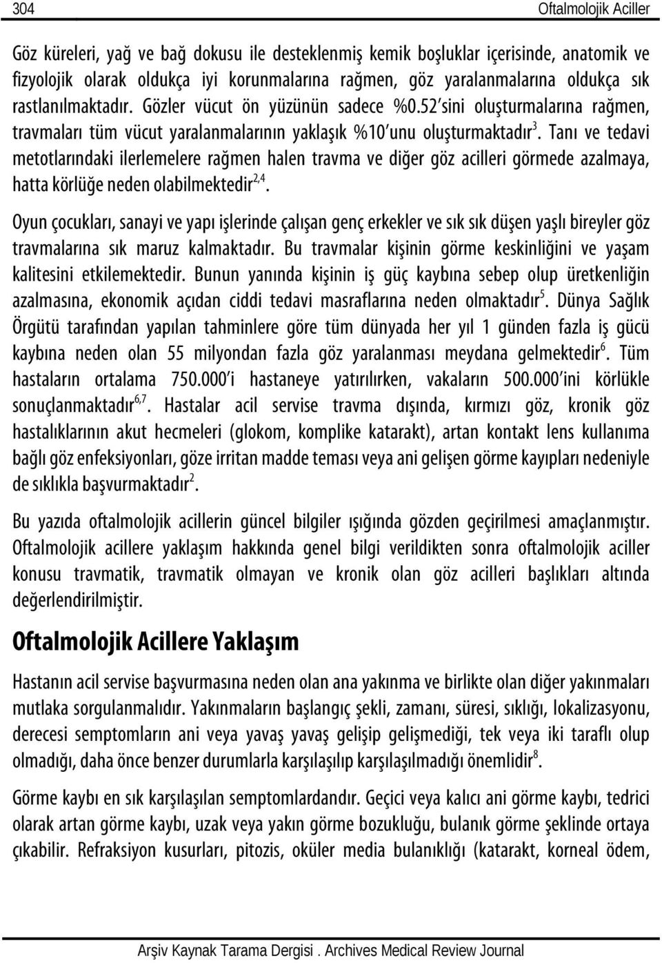 Tanı ve tedavi metotlarındaki ilerlemelere rağmen halen travma ve diğer göz acilleri görmede azalmaya, hatta körlüğe neden olabilmektedir 2,4.