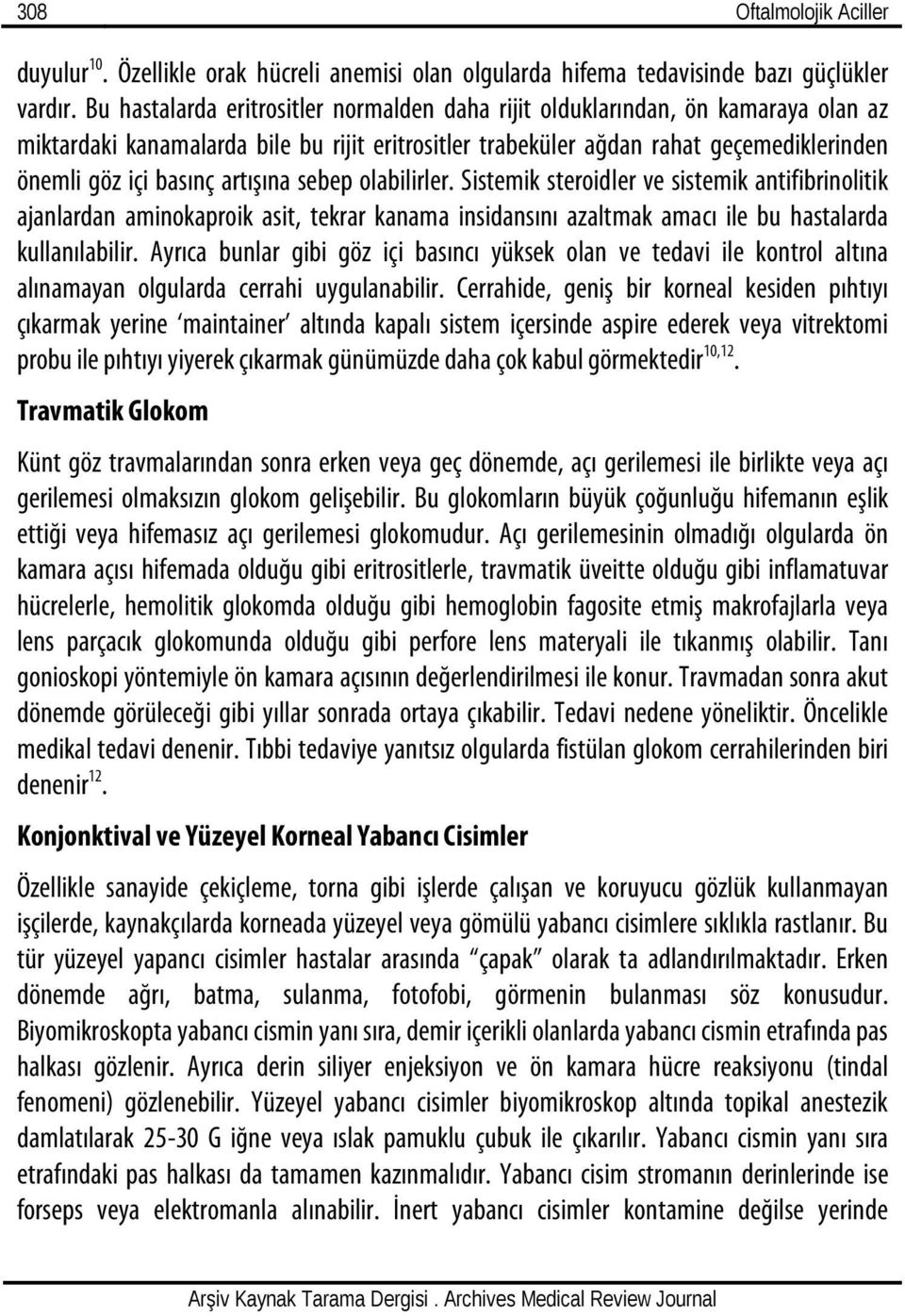 artışına sebep olabilirler. Sistemik steroidler ve sistemik antifibrinolitik ajanlardan aminokaproik asit, tekrar kanama insidansını azaltmak amacı ile bu hastalarda kullanılabilir.