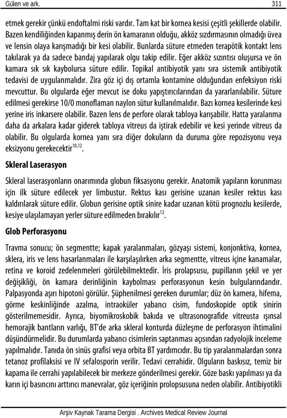 Bunlarda süture etmeden terapötik kontakt lens takılarak ya da sadece bandaj yapılarak olgu takip edilir. Eğer akköz sızıntısı oluşursa ve ön kamara sık sık kaybolursa süture edilir.