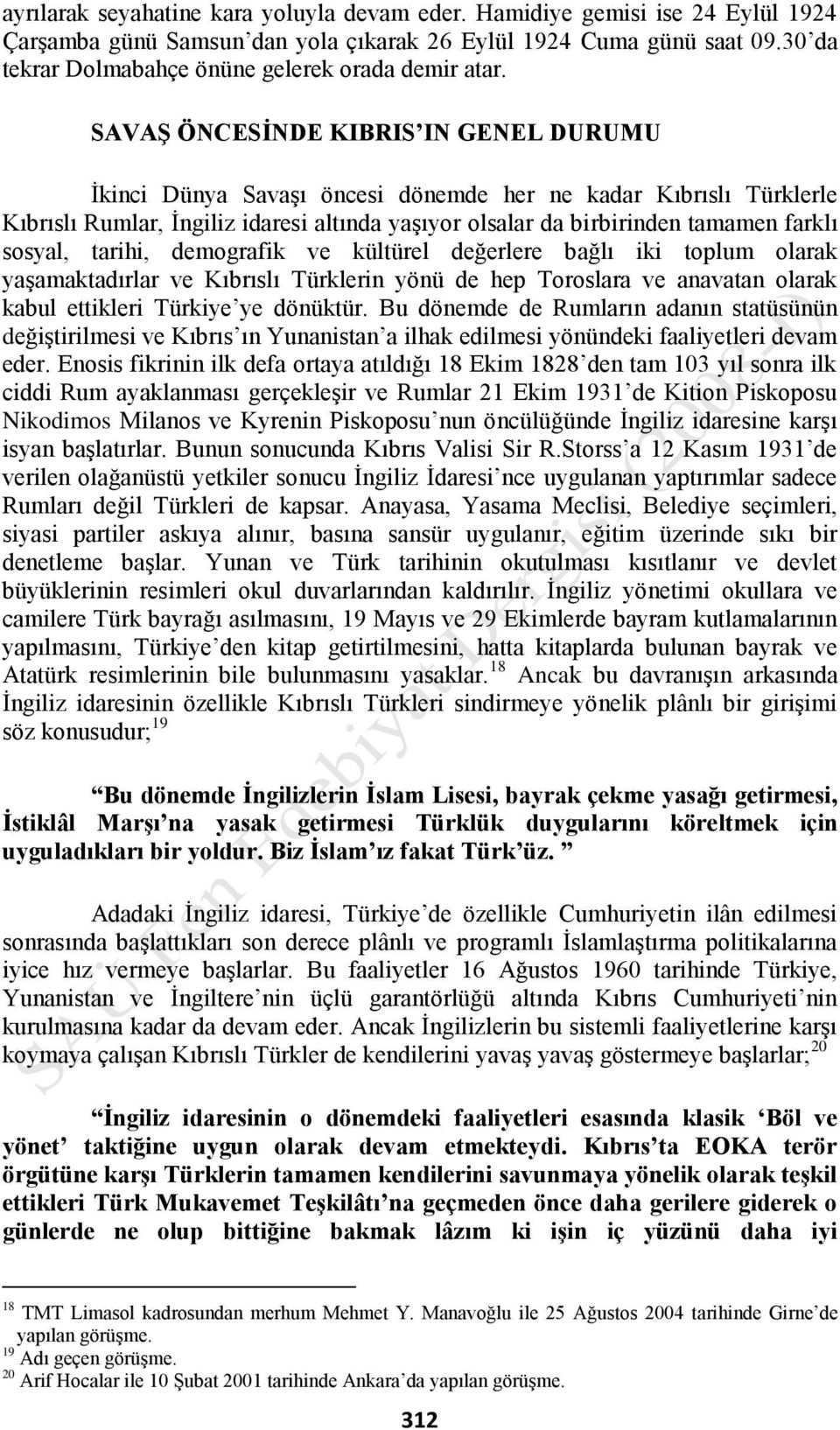 SAVAġ ÖNCESĠNDE KIBRIS IN GENEL DURUMU İkinci Dünya Savaşı öncesi dönemde her ne kadar Kıbrıslı Türklerle Kıbrıslı Rumlar, İngiliz idaresi altında yaşıyor olsalar da birbirinden tamamen farklı