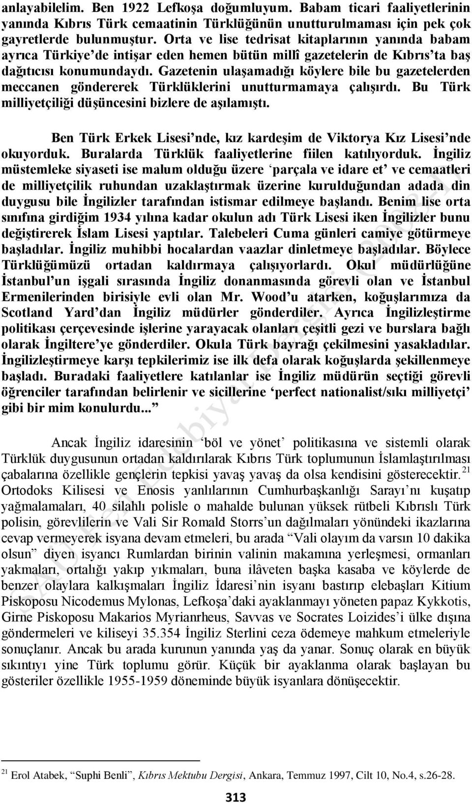 Gazetenin ulaģamadığı köylere bile bu gazetelerden meccanen göndererek Türklüklerini unutturmamaya çalıģırdı. Bu Türk milliyetçiliği düģüncesini bizlere de aģılamıģtı.