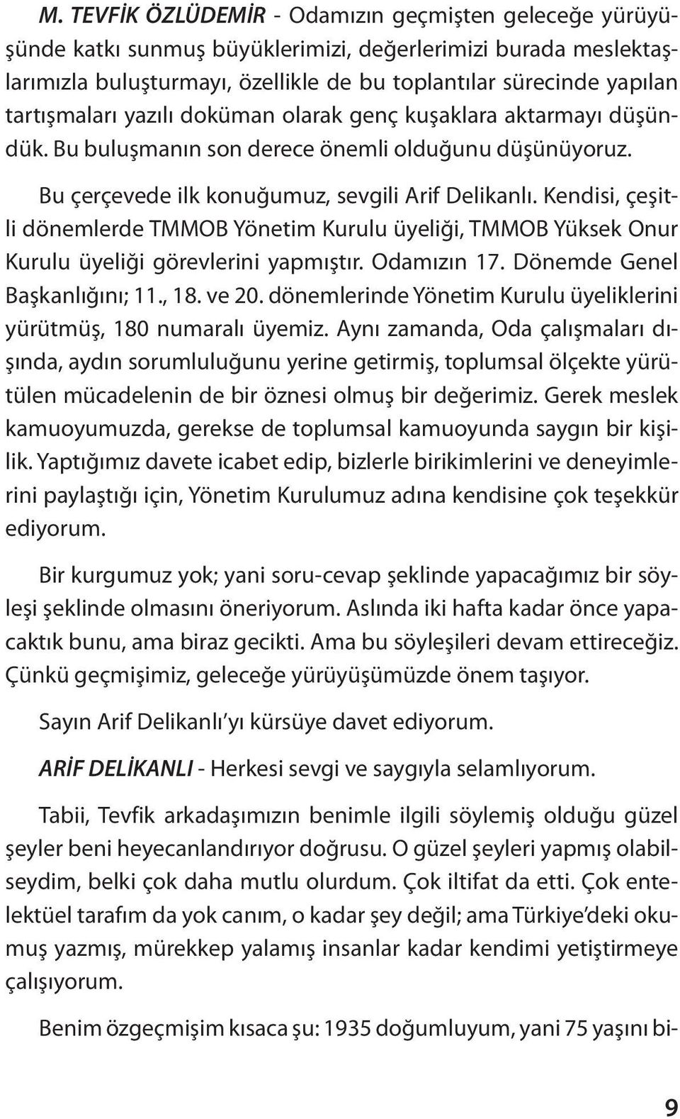 Kendisi, çeşitli dönemlerde TMMOB Yönetim Kurulu üyeliği, TMMOB Yüksek Onur Kurulu üyeliği görevlerini yapmıştır. Odamızın 17. Dönemde Genel Başkanlığını; 11., 18. ve 20.