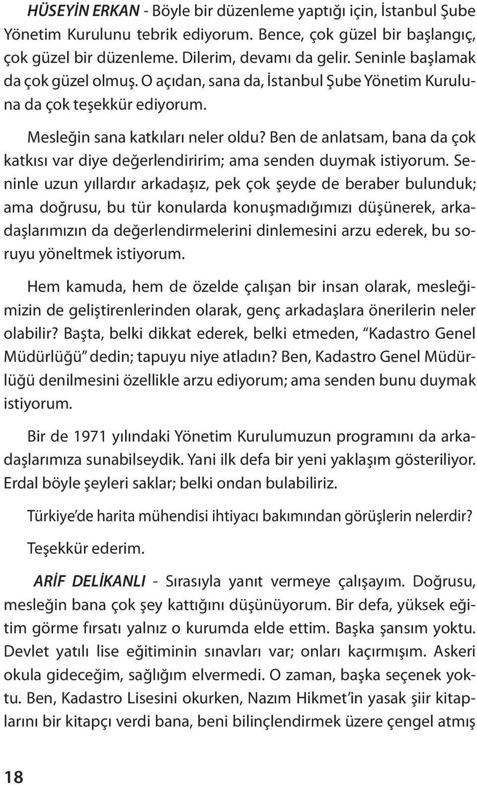 Ben de anlatsam, bana da çok katkısı var diye değerlendiririm; ama senden duymak istiyorum.