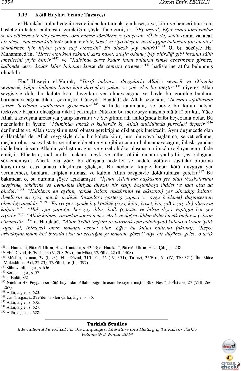 (Öyle de) senin dinini yakacak bir ateşi, yani senin kalbinde bulunan kibir, haset ve riya ateşini, nasıl uygun bulursun (da bu ateşi söndürmek için hiçbir çaba sarf etmezsin? Bu olacak şey midir?