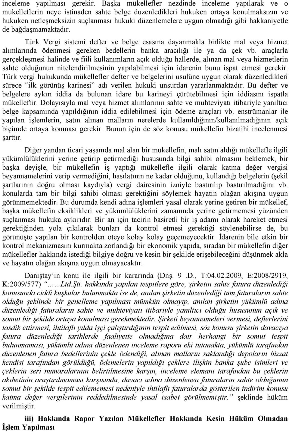 olmadığı gibi hakkaniyetle de bağdaşmamaktadır. Türk Vergi sistemi defter ve belge esasına dayanmakla birlikte mal veya hizmet alımlarında ödenmesi gereken bedellerin banka aracılığı ile ya da çek vb.