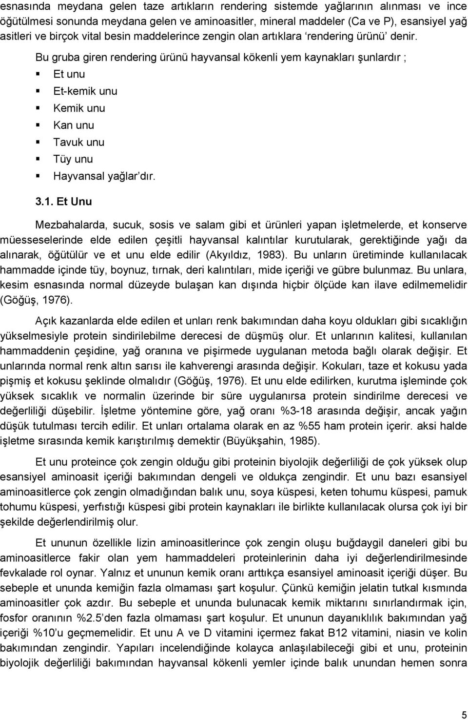 Bu gruba giren rendering ürünü hayvansal kökenli yem kaynakları şunlardır ; Et unu Et-kemik unu Kemik unu Kan unu Tavuk unu Tüy unu Hayvansal yağlar dır. 3.1.