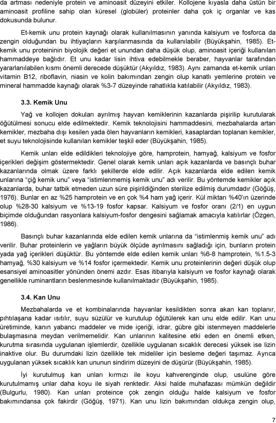 Etkemik unu proteininin biyolojik değeri et unundan daha düşük olup, aminoasit içeriği kullanılan hammaddeye bağlıdır.