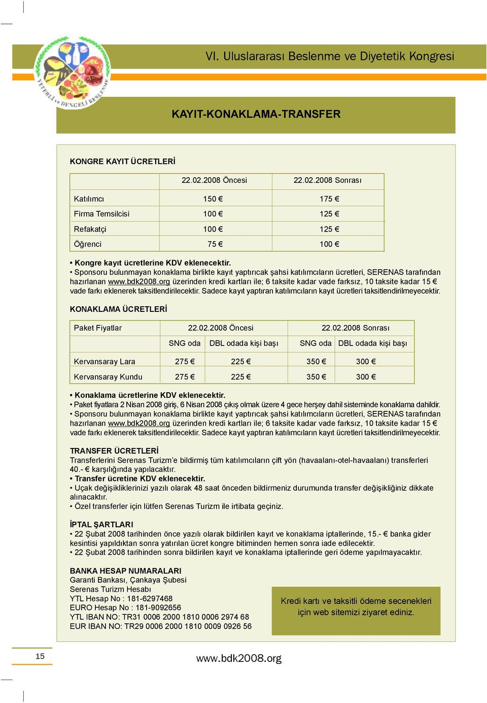 Sponsoru bulunmayan konaklama birlikte kayıt yaptırıcak şahsi katılımcıların ücretleri, SERENAS tarafından hazırlanan www.bdk2008.