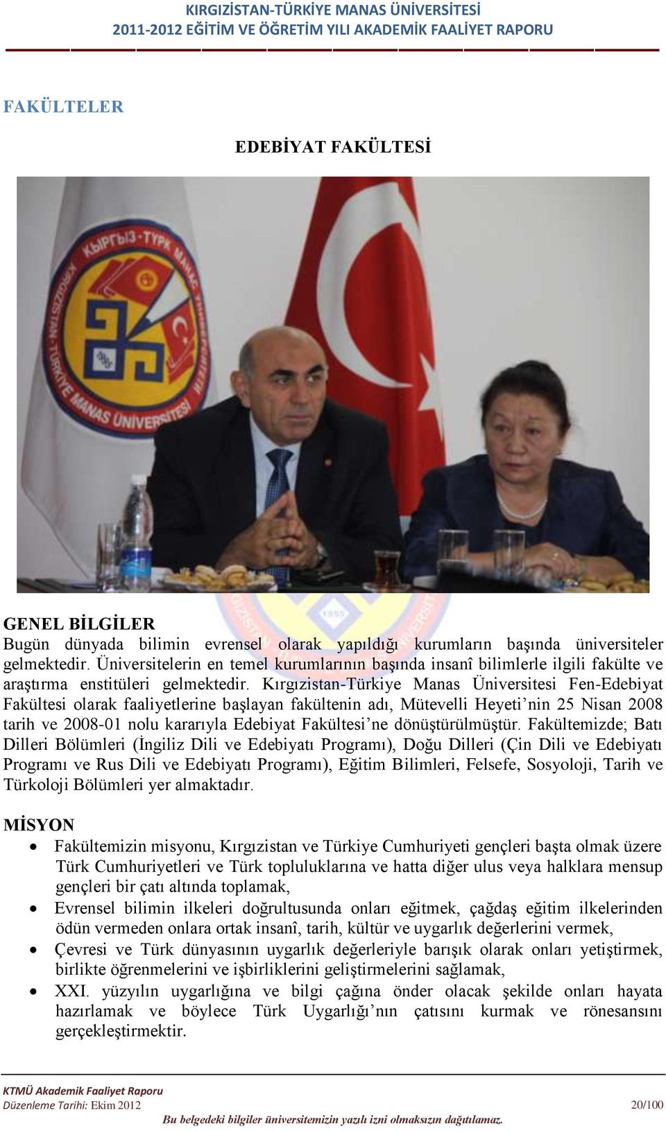 Kırgızistan-Türkiye Manas Üniversitesi Fen-Edebiyat Fakültesi olarak faaliyetlerine başlayan fakültenin adı, Mütevelli Heyeti nin 25 Nisan 2008 tarih ve 2008-01 nolu kararıyla Edebiyat Fakültesi ne