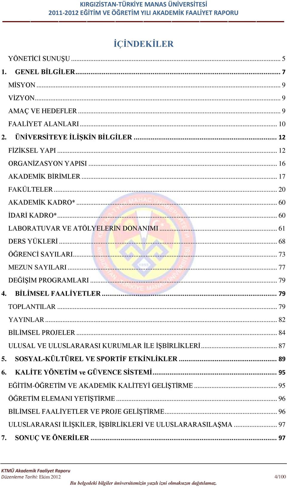 .. 73 MEZUN SAYILARI... 77 DEĞİŞİM PROGRAMLARI... 79 4. BİLİMSEL FAALİYETLER... 79 TOPLANTILAR... 79 YAYINLAR... 82 BİLİMSEL PROJELER... 84 ULUSAL VE ULUSLARARASI KURUMLAR İLE İŞBİRLİKLERİ... 87 5.