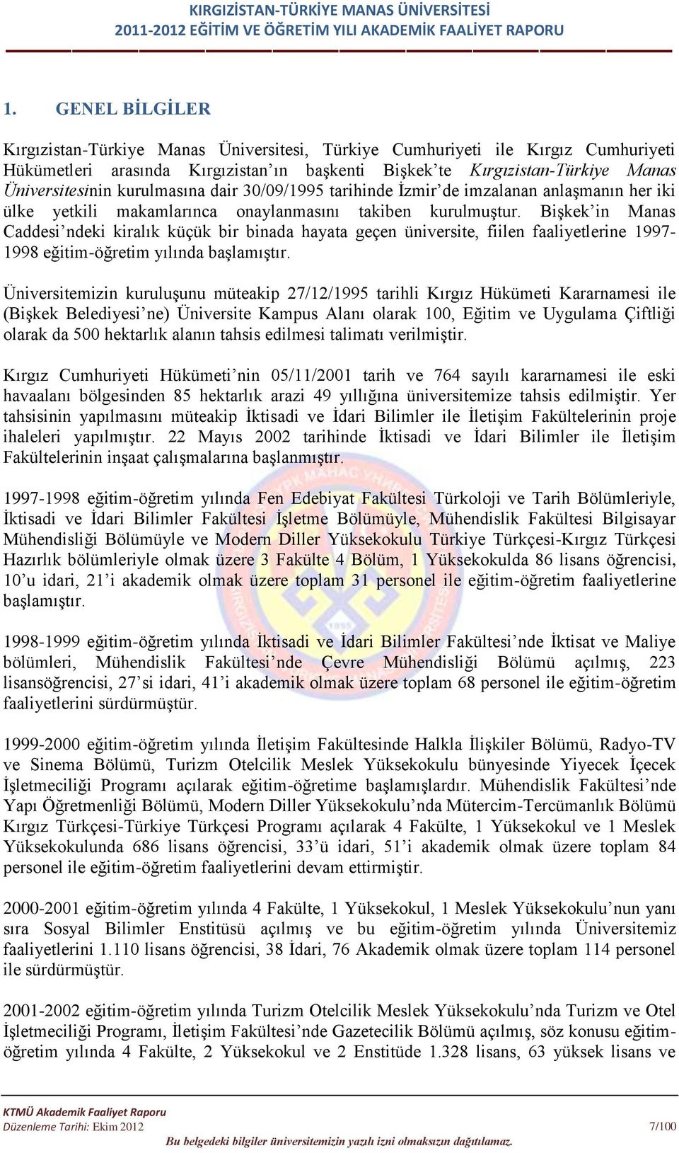 Bişkek in Manas Caddesi ndeki kiralık küçük bir binada hayata geçen üniversite, fiilen faaliyetlerine 1997-1998 eğitim-öğretim yılında başlamıştır.