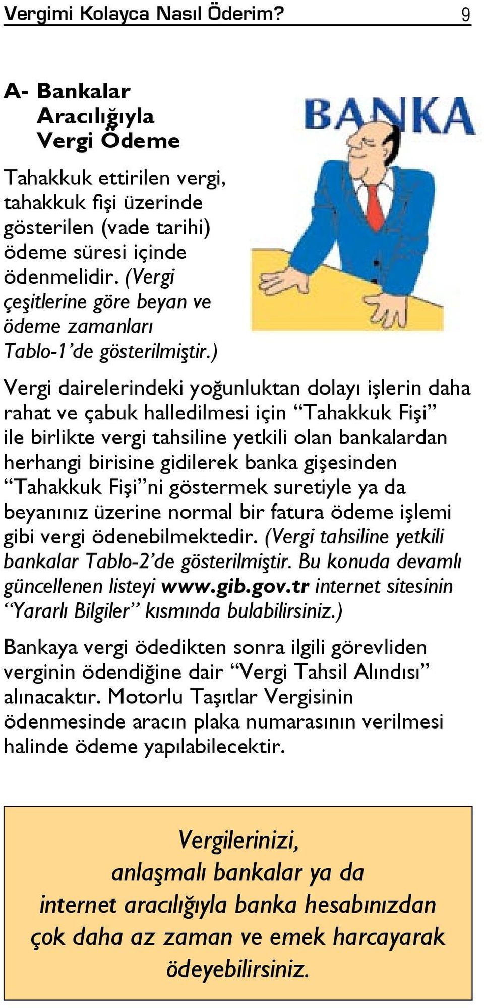 ) Vergi dairelerindeki yoğunluktan dolayı işlerin daha rahat ve çabuk halledilmesi için Tahakkuk Fişi ile birlikte vergi tahsiline yetkili olan bankalardan herhangi birisine gidilerek banka