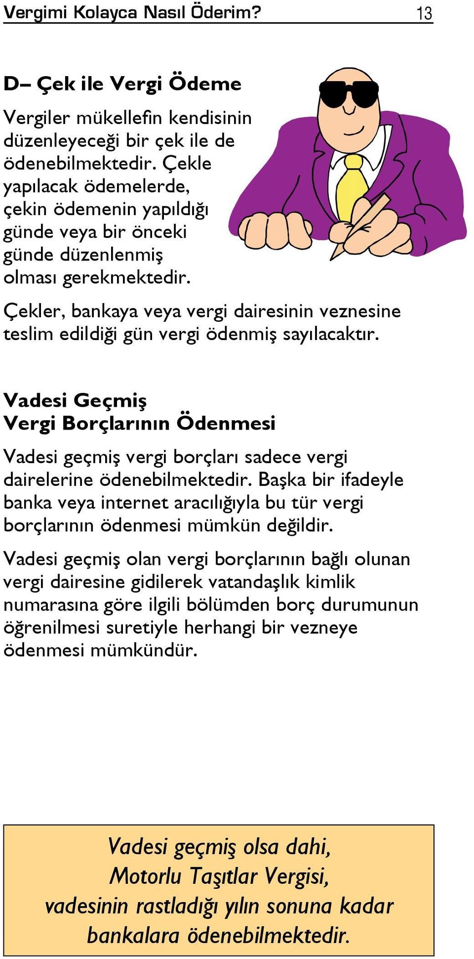 Çekler, bankaya veya vergi dairesinin veznesine teslim edildiği gün vergi ödenmiş sayılacaktır.