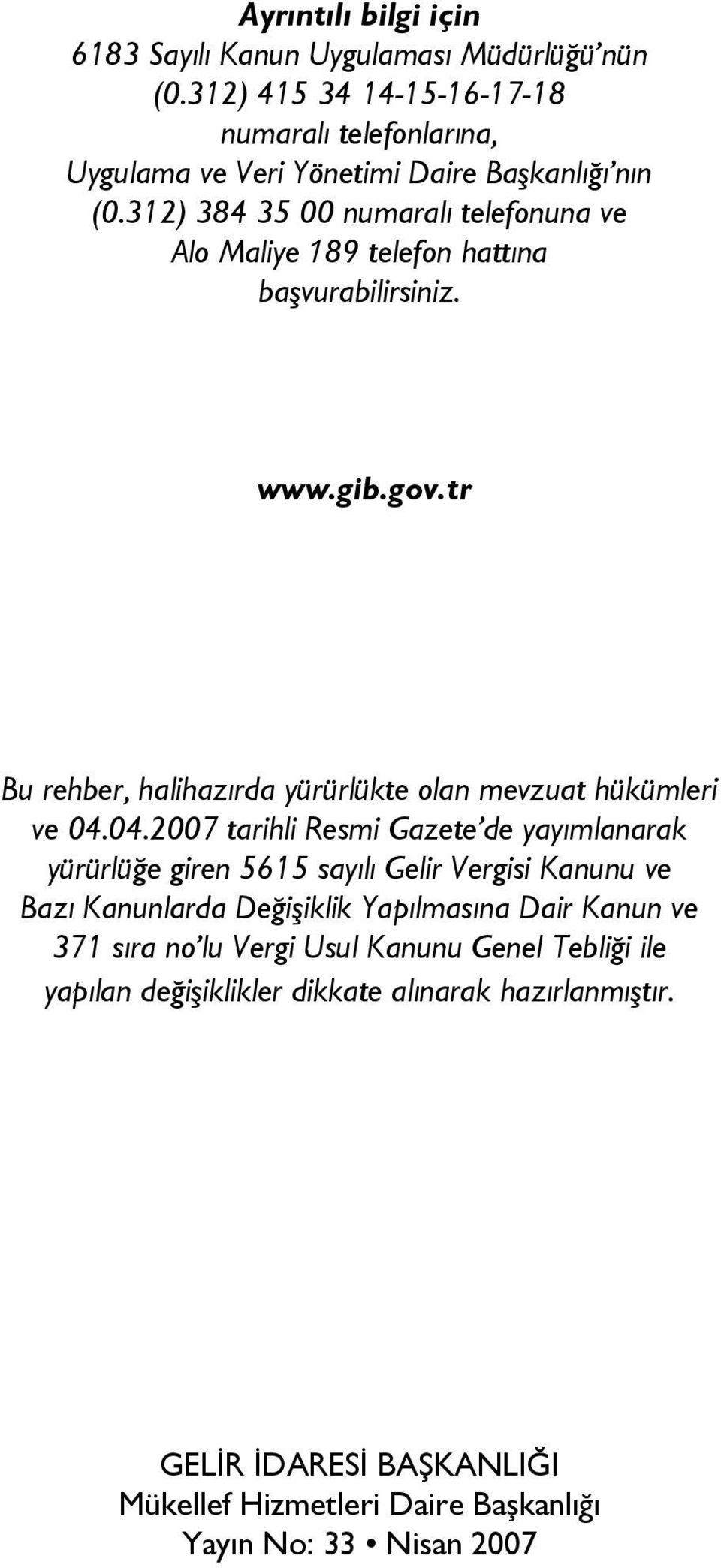 312) 384 35 00 numaralı telefonuna ve Alo Maliye 189 telefon hattına başvurabilirsiniz. www.gib.gov.tr Bu rehber, halihazırda yürürlükte olan mevzuat hükümleri ve 04.