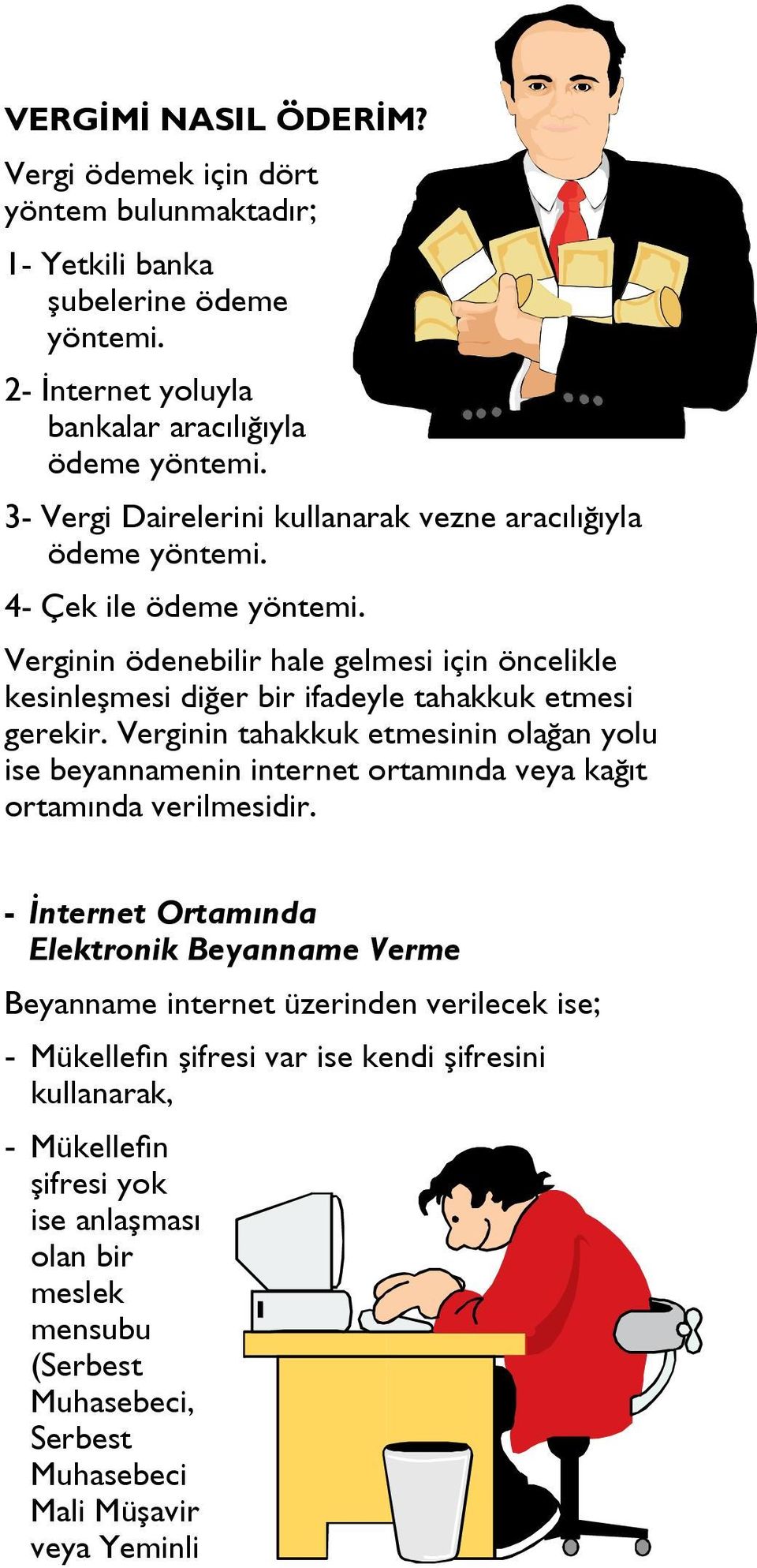 Verginin ödenebilir hale gelmesi için öncelikle kesinleşmesi diğer bir ifadeyle tahakkuk etmesi gerekir.