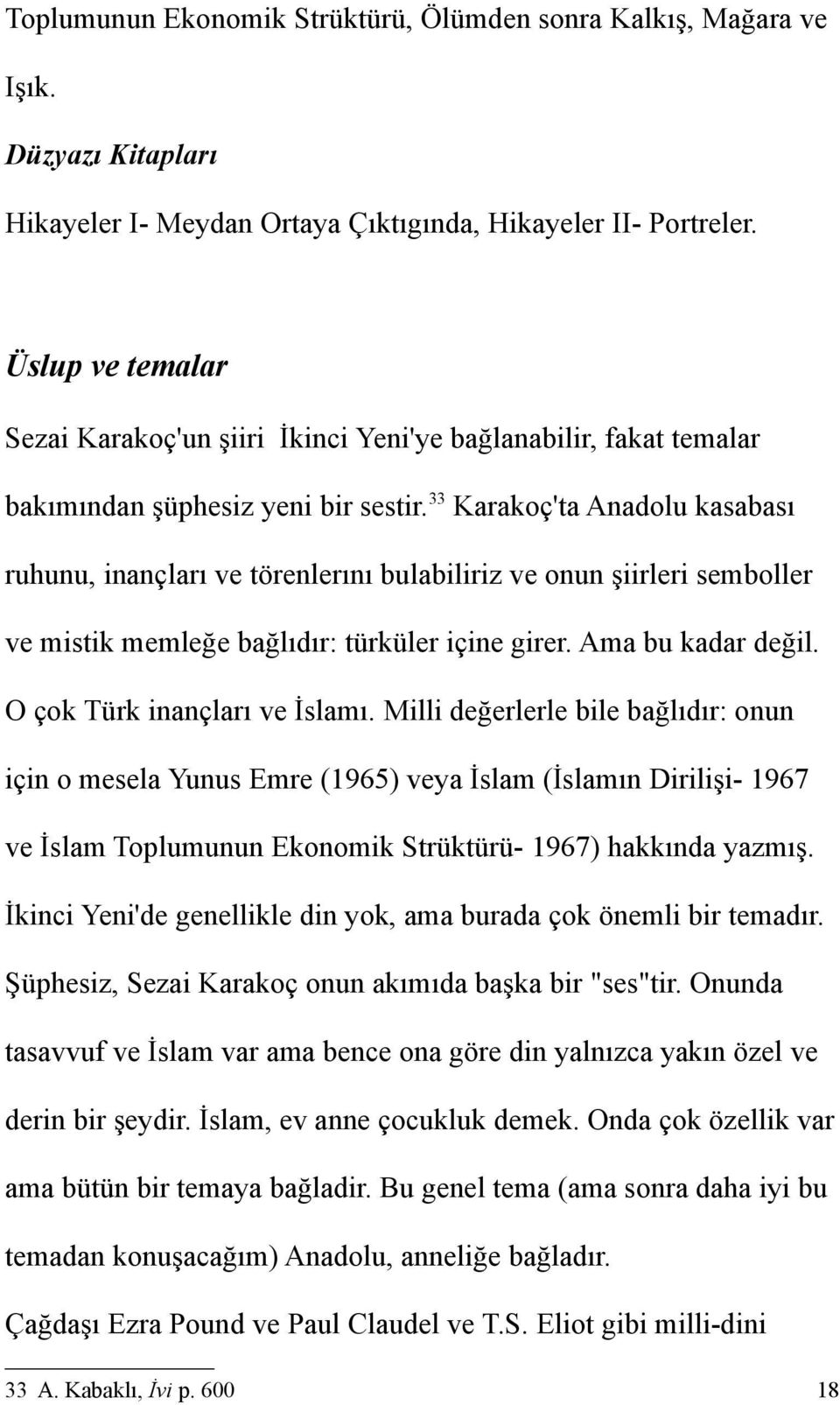 33 Karakoç'ta Anadolu kasabası ruhunu, inançları ve törenlerını bulabiliriz ve onun şiirleri semboller ve mistik memleğe bağlıdır: türküler içine girer. Ama bu kadar değil.