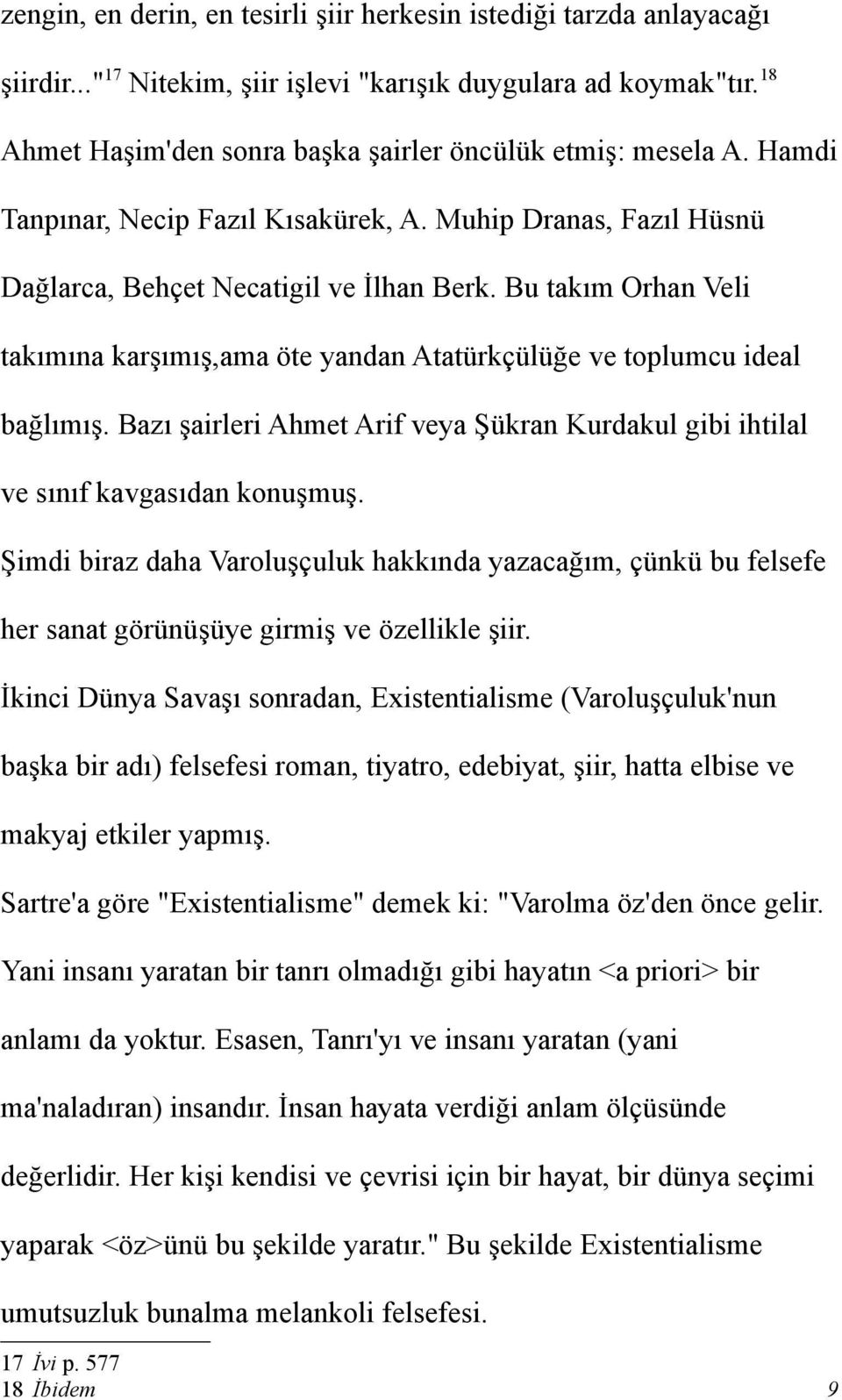 Bu takım Orhan Veli takımına karşımış,ama öte yandan Atatürkçülüğe ve toplumcu ideal bağlımış. Bazı şairleri Ahmet Arif veya Şükran Kurdakul gibi ihtilal ve sınıf kavgasıdan konuşmuş.