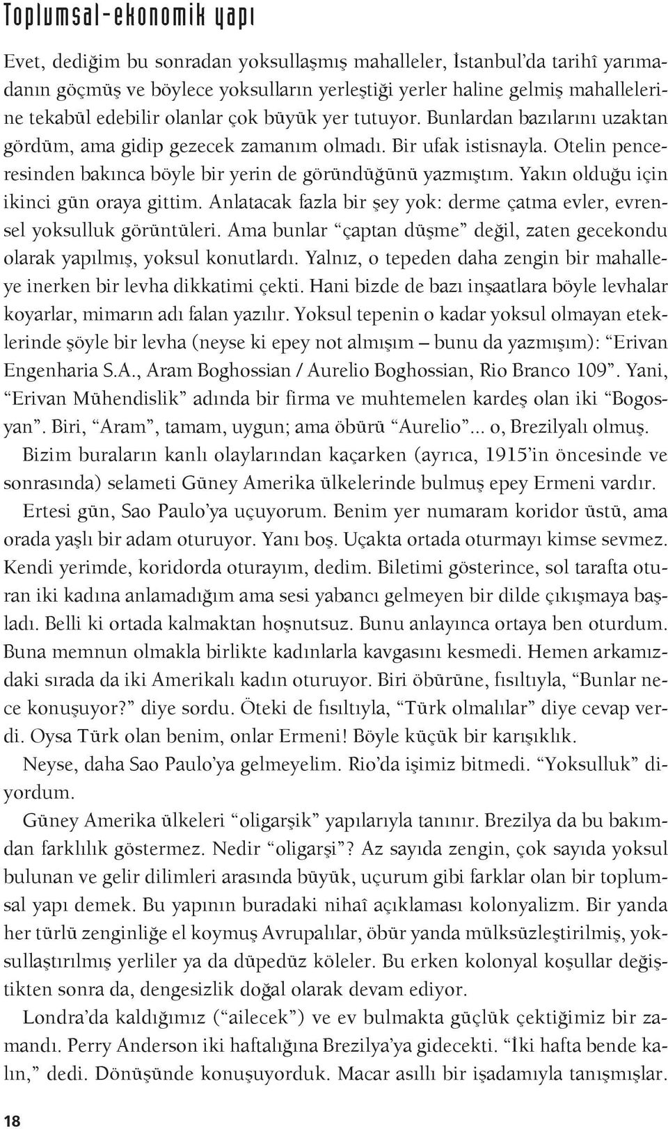 Yakın olduğu için ikinci gün oraya gittim. Anlatacak fazla bir şey yok: derme çatma evler, evrensel yoksulluk görüntüleri.