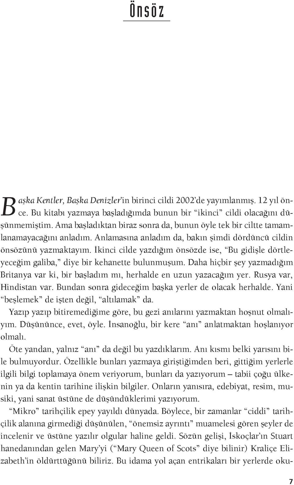 İkinci cilde yazdığım önsözde ise, Bu gidişle dörtleyeceğim galiba, diye bir kehanette bulunmuşum. Daha hiçbir şey yazmadığım Britanya var ki, bir başladım mı, herhalde en uzun yazacağım yer.