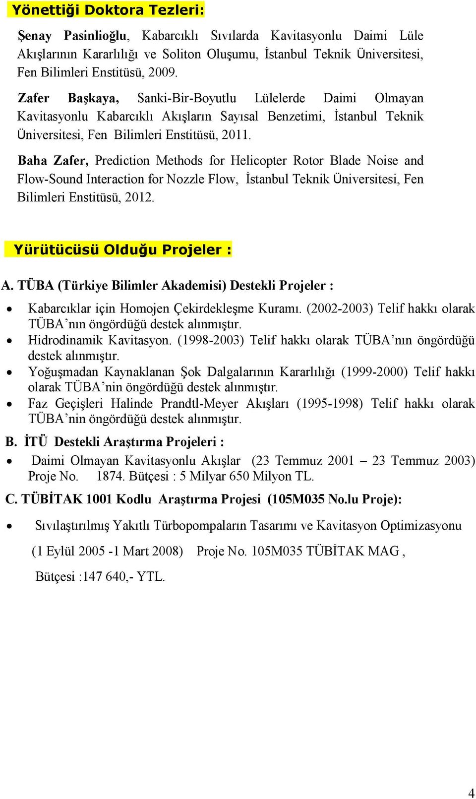 Baha Zafer, Prediction Methods for Helicopter Rotor Blade Noise and Flow-Sound Interaction for Nozzle Flow, Đstanbul Teknik Üniversitesi, Fen Bilimleri Enstitüsü, 2012. Yürütücüsü Olduğu Projeler : A.