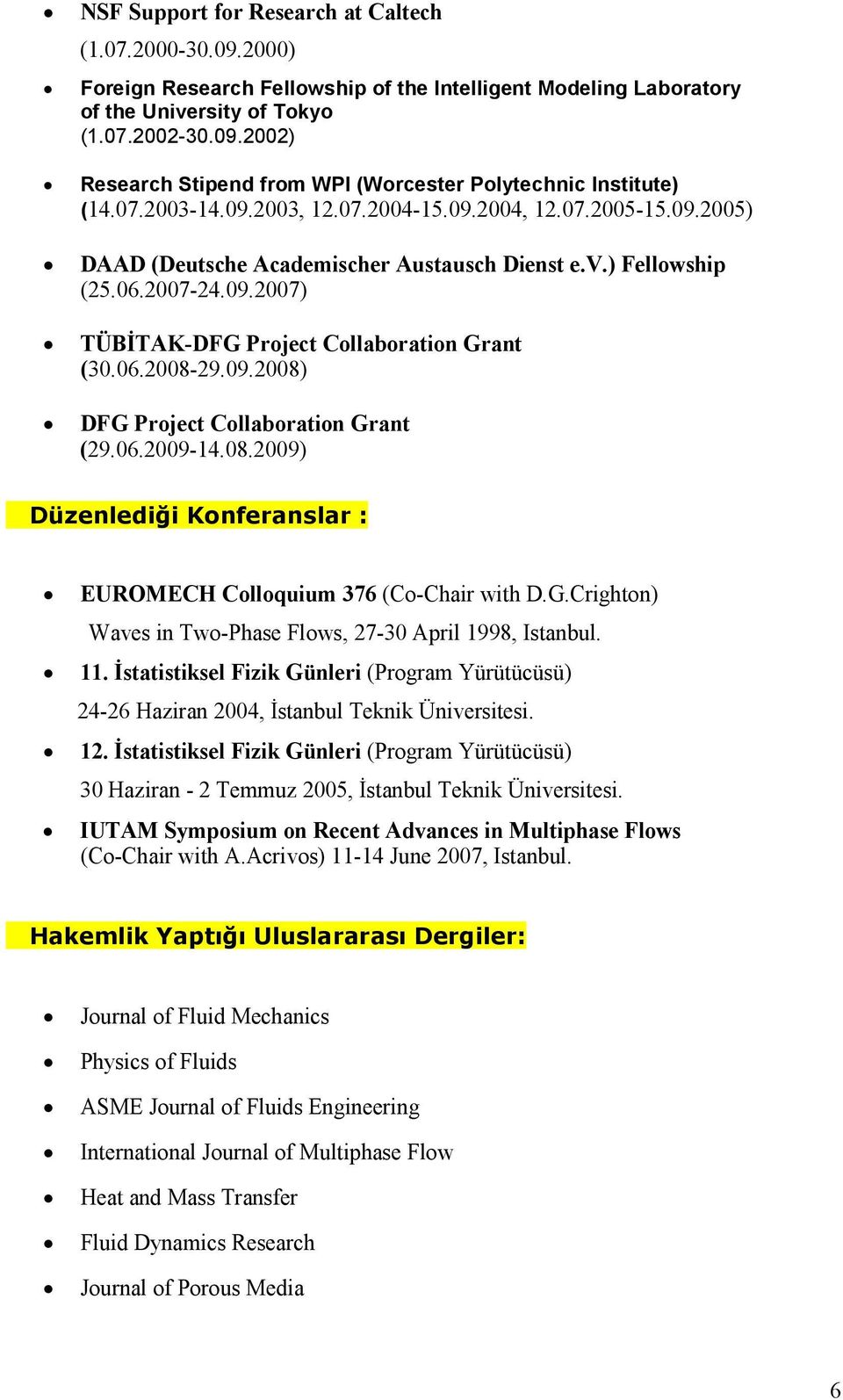 09.2008) DFG Project Collaboration Grant (29.06.2009-14.08.2009) Düzenlediği Konferanslar : EUROMECH Colloquium 376 (Co-Chair with D.G.Crighton) Waves in Two-Phase Flows, 27-30 April 1998, Istanbul.