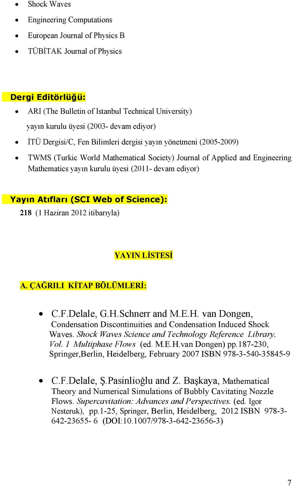 ediyor) Yayın Atıfları (SCI Web of Science): 218 (1 Haziran 2012 itibarıyla) YAYIN LĐSTESĐ A. ÇAĞRILI KĐTAP BÖLÜMLERĐ: C.F.Delale, G.H.Schnerr and M.E.H. van Dongen, Condensation Discontinuities and Condensation Induced Shock Waves.