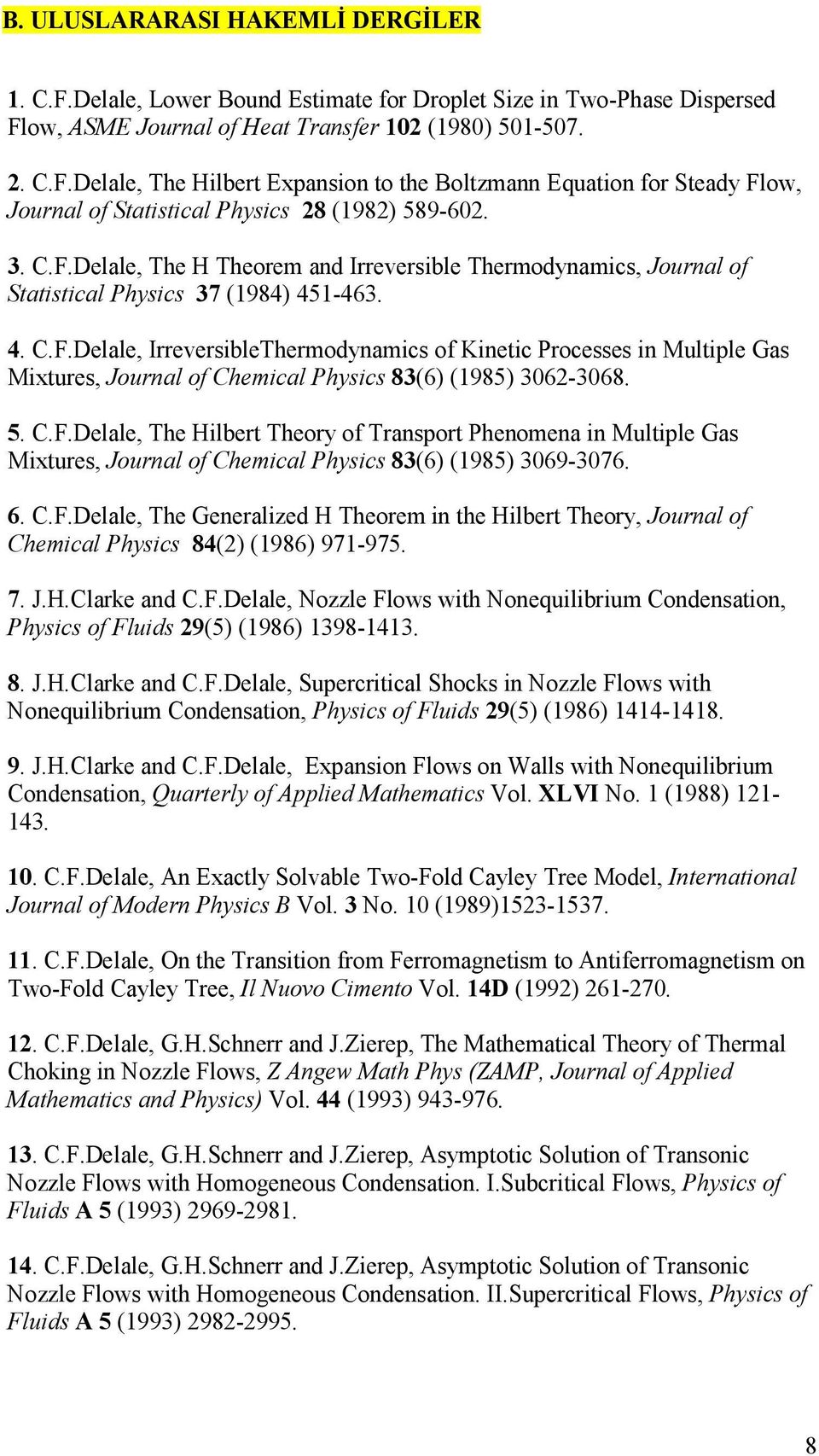 5. C.F.Delale, The Hilbert Theory of Transport Phenomena in Multiple Gas Mixtures, Journal of Chemical Physics 83(6) (1985) 3069-3076. 6. C.F.Delale, The Generalized H Theorem in the Hilbert Theory, Journal of Chemical Physics 84(2) (1986) 971-975.