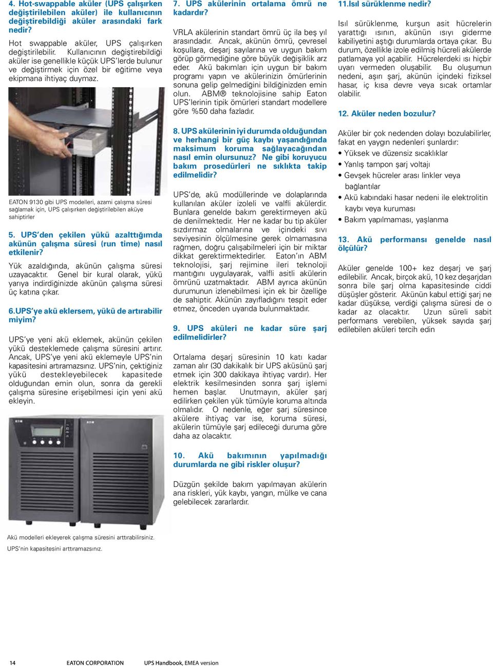 EATON 9130 gibi UPS modelleri, azami çalışma süresi sağlamak için, UPS çalışırken değiştirilebilen aküye sahiptirler 5.