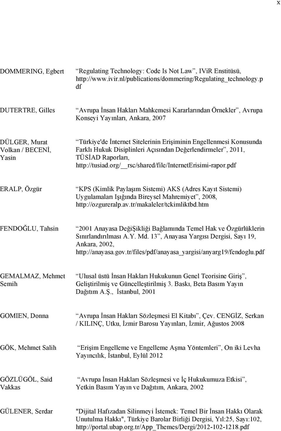 Engellenmesi Konusunda Farklı Hukuk Disiplinleri Açısından Değerlendirmeler, 2011, TÜSİAD Raporları, http://tusiad.org/ rsc/shared/file/interneterisimi-rapor.