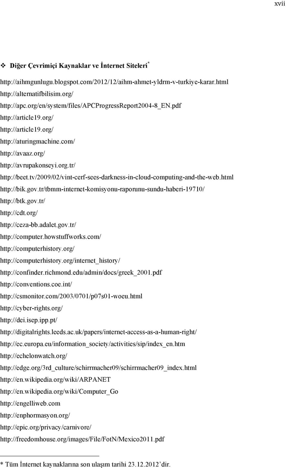 tv/2009/02/vint-cerf-sees-darkness-in-cloud-computing-and-the-web.html http://bik.gov.tr/tbmm-internet-komisyonu-raporunu-sundu-haberi-19710/ http://btk.gov.tr/ http://cdt.org/ http://ceza-bb.adalet.