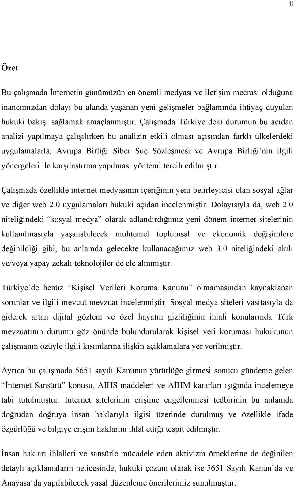 Çalışmada Türkiye deki durumun bu açıdan analizi yapılmaya çalışılırken bu analizin etkili olması açısından farklı ülkelerdeki uygulamalarla, Avrupa Birliği Siber Suç Sözleşmesi ve Avrupa Birliği nin