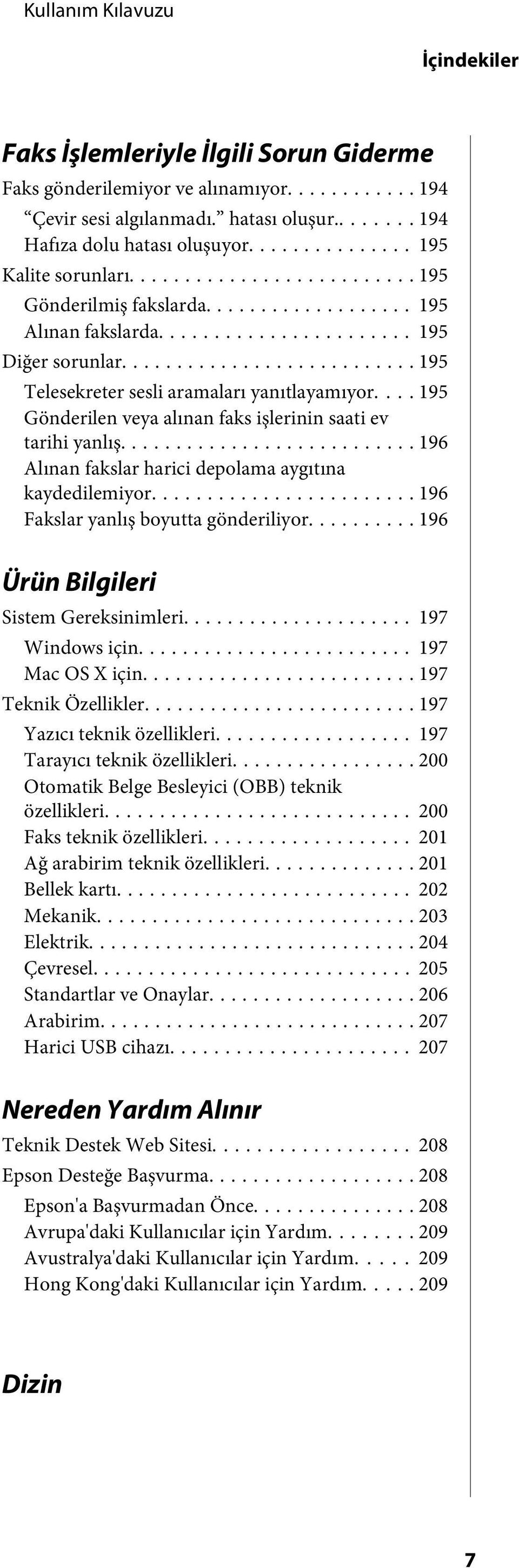 .. 196 Alınan fakslar harici depolama aygıtına kaydedilemiyor... 196 Fakslar yanlış boyutta gönderiliyor... 196 Ürün Bilgileri Sistem Gereksinimleri... 197 Windows için... 197 Mac OS X için.