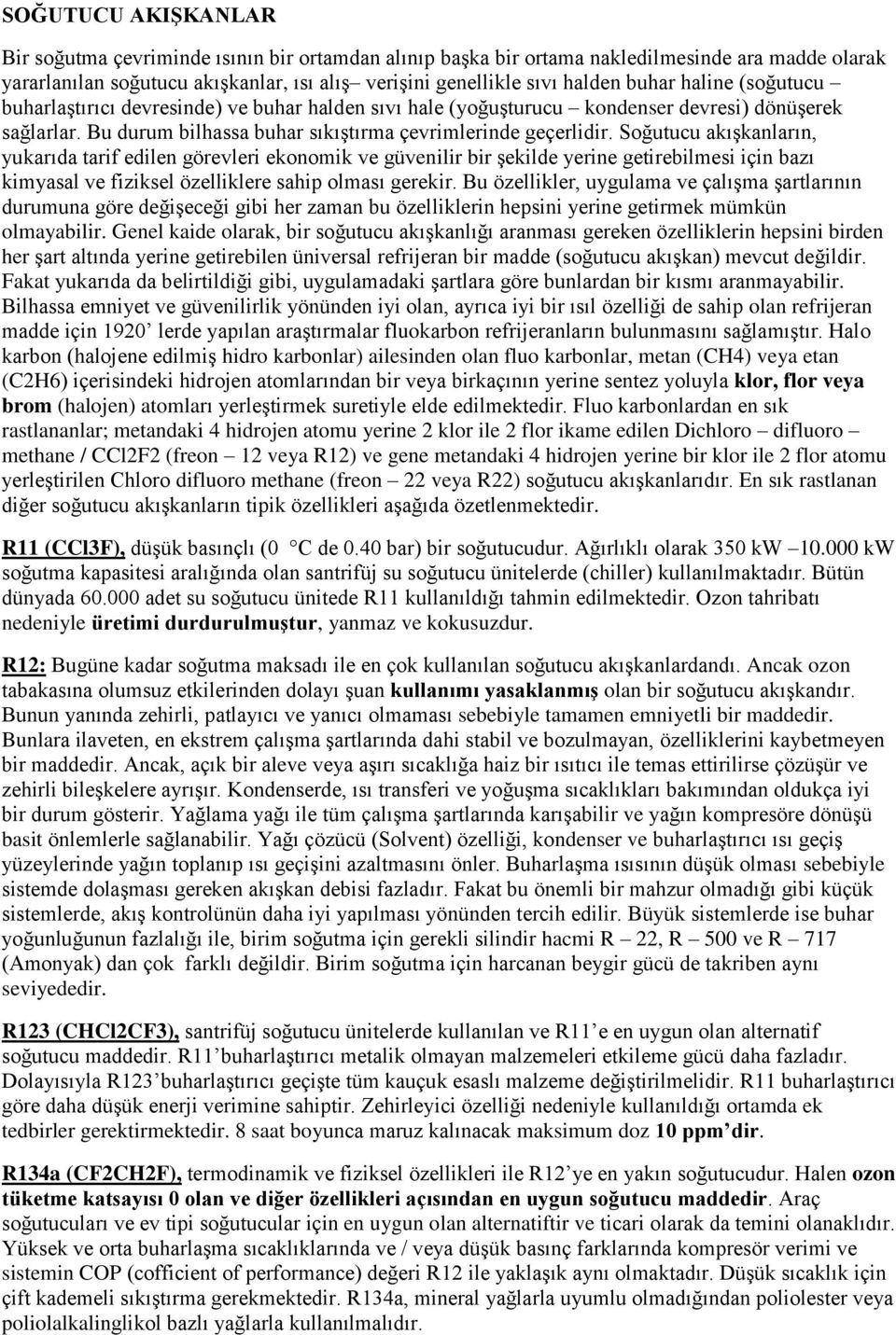 Soğutucu akışkanların, yukarıda tarif edilen görevleri ekonomik ve güvenilir bir şekilde yerine getirebilmesi için bazı kimyasal ve fiziksel özelliklere sahip olması gerekir.