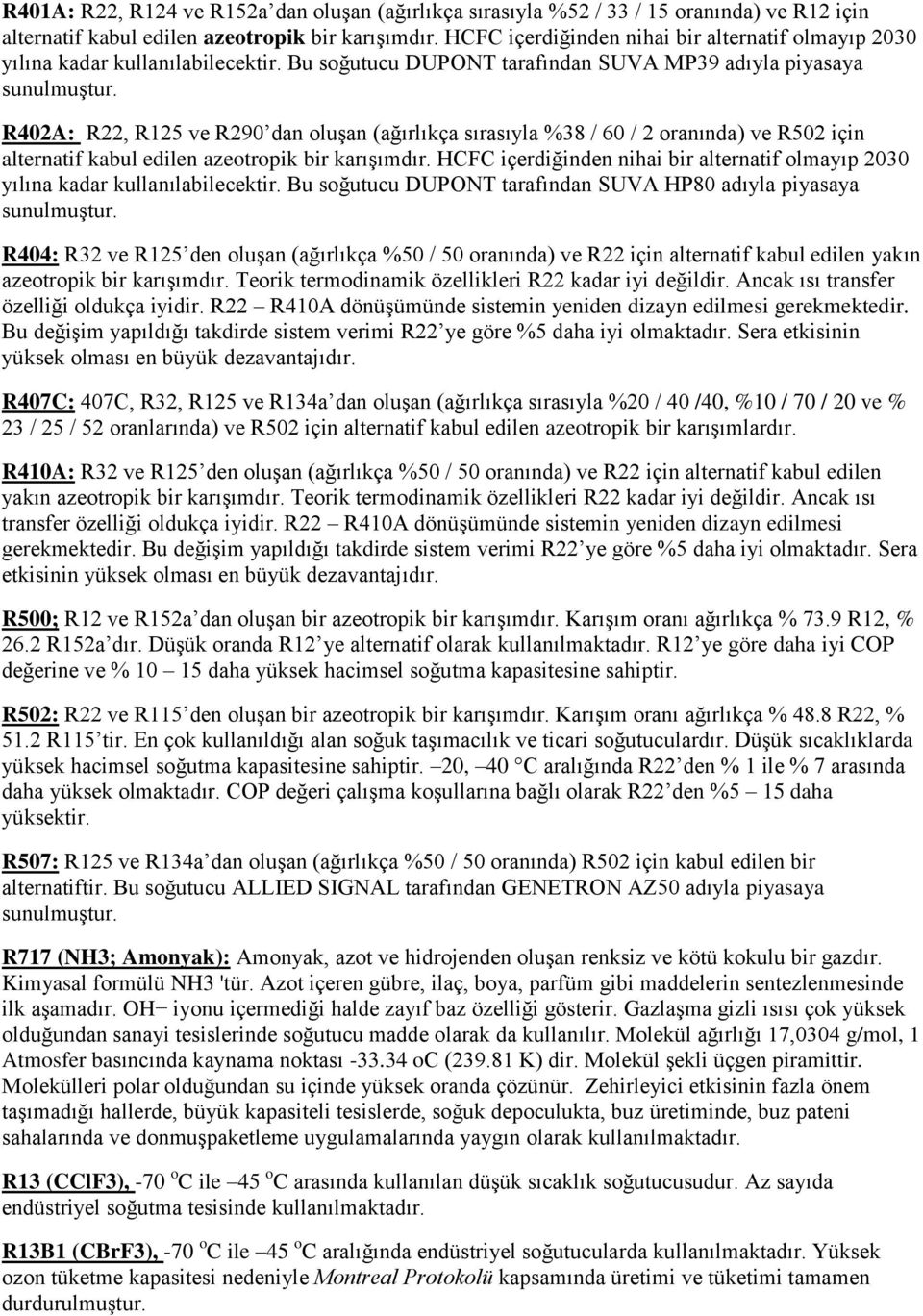 R402A: R22, R125 ve R290 dan oluşan (ağırlıkça sırasıyla %38 / 60 / 2 oranında) ve R502 için alternatif kabul edilen azeotropik bir karışımdır.