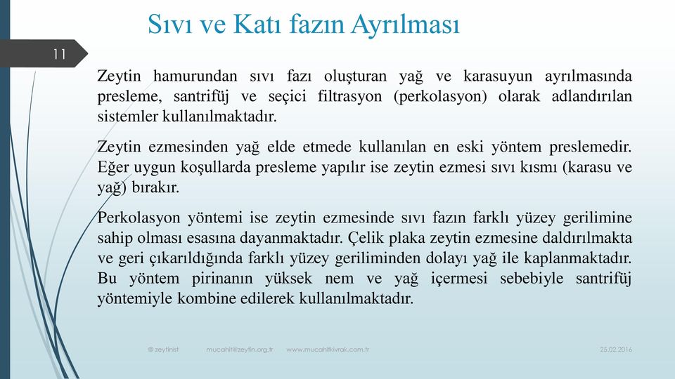 Eğer uygun koşullarda presleme yapılır ise zeytin ezmesi sıvı kısmı (karasu ve yağ) bırakır.