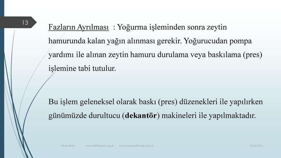 Yoğurucudan pompa yardımı ile alınan zeytin hamuru durulama veya baskılama (pres)